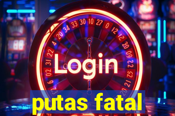 putas fatal